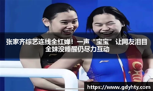 张家齐综艺连线全红婵！一声“宝宝”让网友泪目 全妹没睡醒仍尽力互动